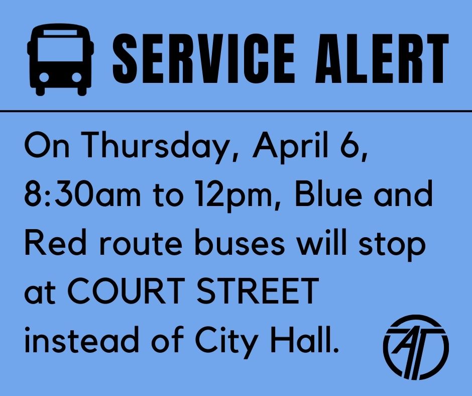 SERVICE ALERT: On Thursday, April 6, from 8:30am to 12pm, Blue and Red route buses will stop at COURT STREET instead of City Hall. Normal service will resume at 12pm that day. 